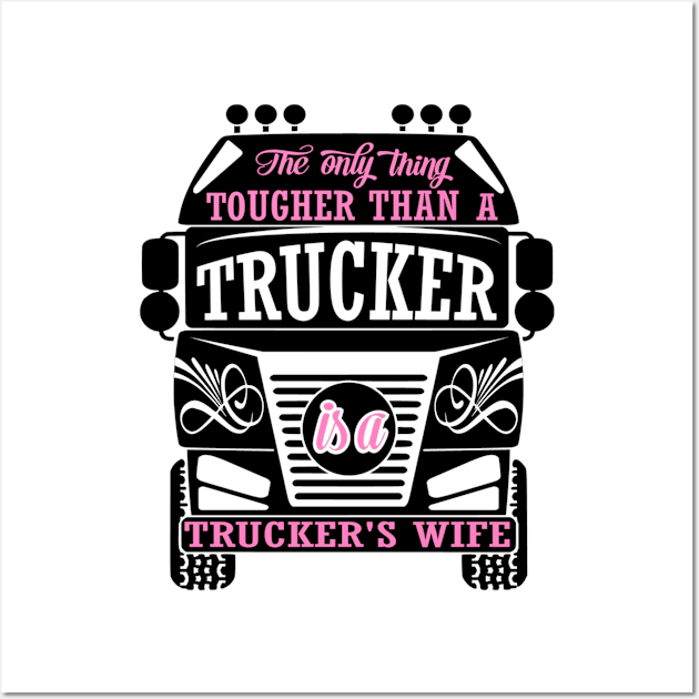 The Only Thing Tougher Than A Trucker is a Truckers Wife Wall Art by kenjones